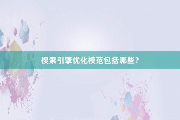 搜索引擎优化模范包括哪些？