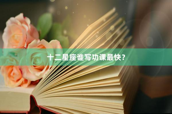 十二星座谁写功课最快？