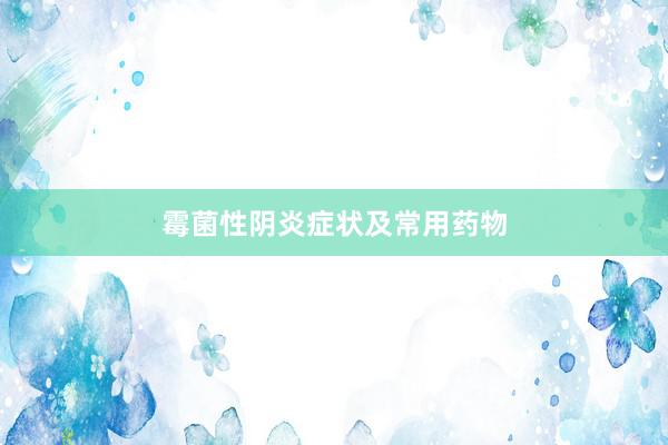霉菌性阴炎症状及常用药物